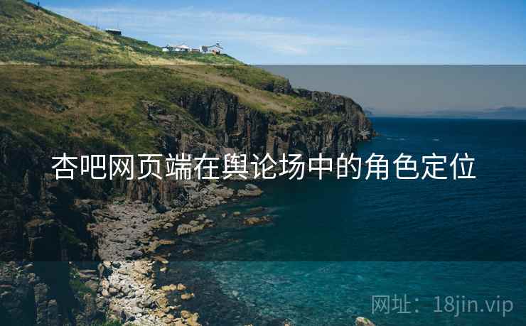 杏吧网页端在舆论场中的角色定位  第2张