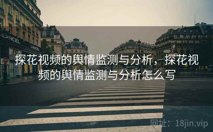 探花视频的舆情监测与分析，探花视频的舆情监测与分析怎么写