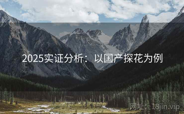 2025实证分析：以国产探花为例