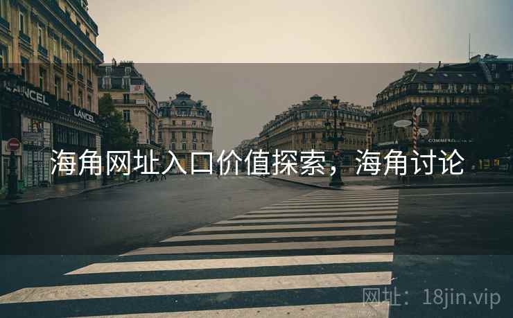 海角网址入口价值探索，海角讨论