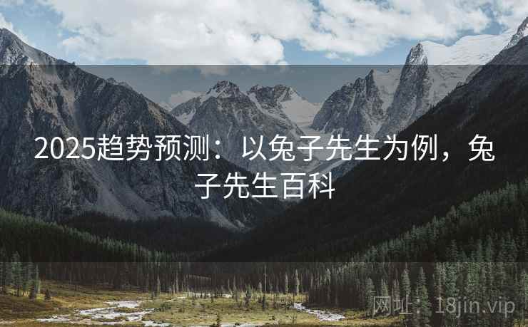 2025趋势预测：以兔子先生为例，兔子先生百科  第2张
