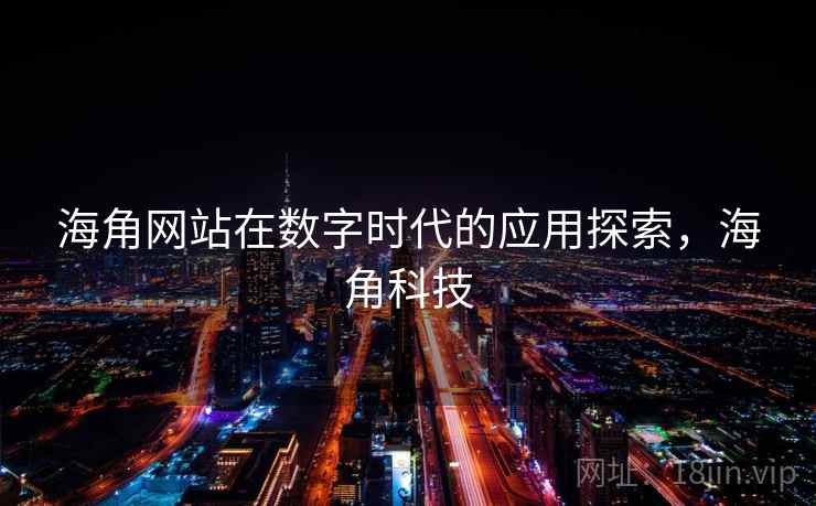 海角网站在数字时代的应用探索，海角科技