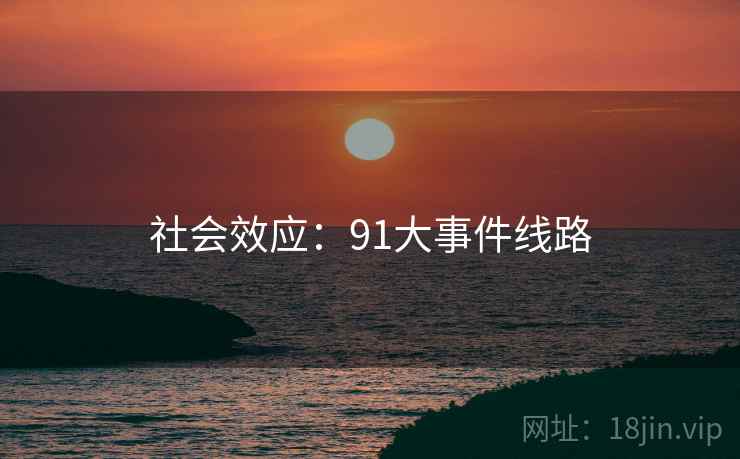 社会效应：91大事件线路