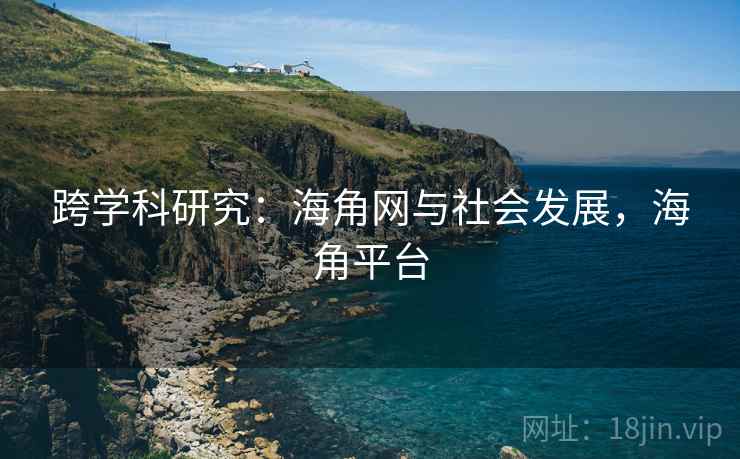 跨学科研究：海角网与社会发展，海角平台