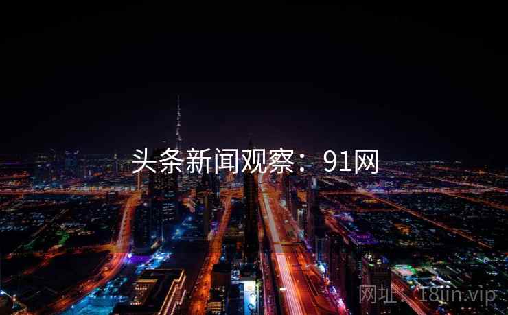 头条新闻观察：91网