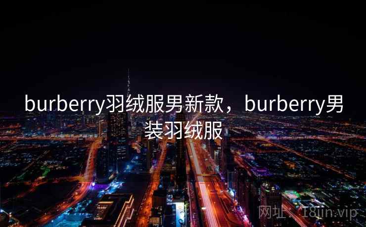 burberry羽绒服男新款，burberry男装羽绒服