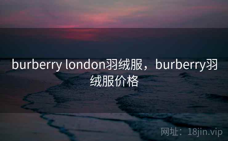 burberry london羽绒服，burberry羽绒服价格