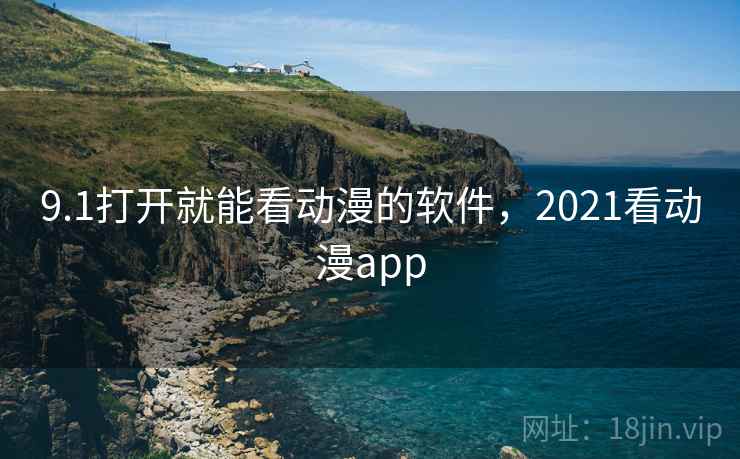 9.1打开就能看动漫的软件，2021看动漫app  第1张