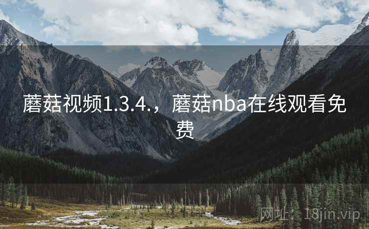 蘑菇视频1.3.4.，蘑菇nba在线观看免费  第2张